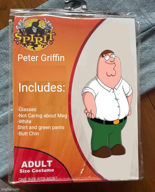 Guys I got the perfect costume | Peter Griffin; Includes:; -Glasses
-Not Caring about Meg
-White Shirt and green pants
-Butt Chin | image tagged in spirit halloween,family guy,fun | made w/ Imgflip meme maker