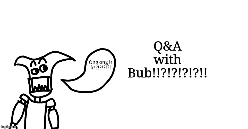 Q&A with Bub!!?!?!?!?!! | made w/ Imgflip meme maker