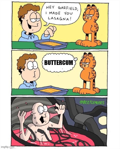. | BUTTERCUM | made w/ Imgflip meme maker