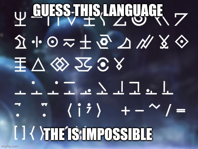 IMPOSSIBLE (copy) | GUESS THIS LANGUAGE; THE IS IMPOSSIBLE | image tagged in impossible,extreme,insane,hard | made w/ Imgflip meme maker