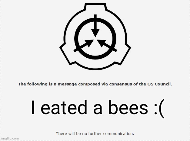 SCP O-5 | I eated a bees :( | image tagged in scp o-5 | made w/ Imgflip meme maker