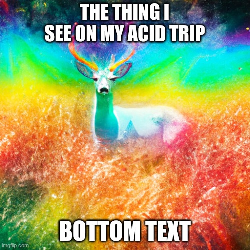 Wild deer standing in rainbow grass | THE THING I SEE ON MY ACID TRIP; BOTTOM TEXT | image tagged in wild deer standing in rainbow grass | made w/ Imgflip meme maker