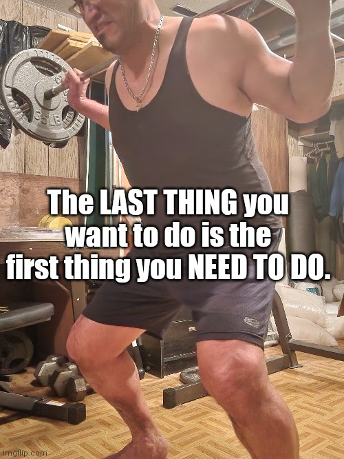 Legday | The LAST THING you want to do is the first thing you NEED TO DO. | image tagged in expanding brain | made w/ Imgflip meme maker