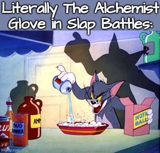 Tom and jerry chemistry | Literally The Alchemist Glove in Slap Battles: | image tagged in tom and jerry chemistry | made w/ Imgflip meme maker