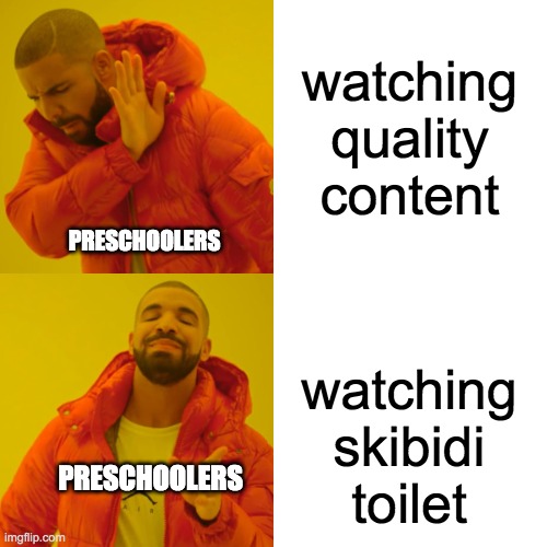 watching quality content watching skibidi toilet PRESCHOOLERS PRESCHOOLERS | image tagged in memes,drake hotline bling | made w/ Imgflip meme maker