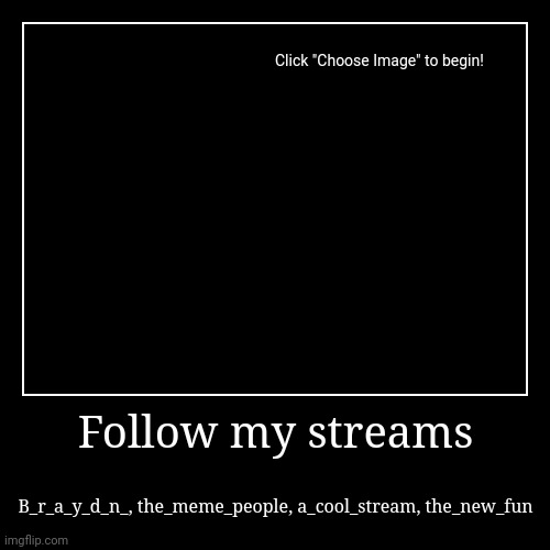 Follow my streams | B_r_a_y_d_n_, the_meme_people, a_cool_stream, the_new_fun | image tagged in funny,demotivationals | made w/ Imgflip demotivational maker