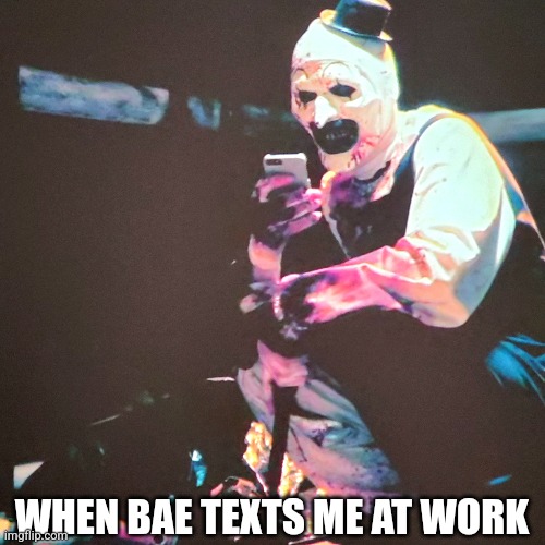 When Bae texts | WHEN BAE TEXTS ME AT WORK | image tagged in bae,horror | made w/ Imgflip meme maker