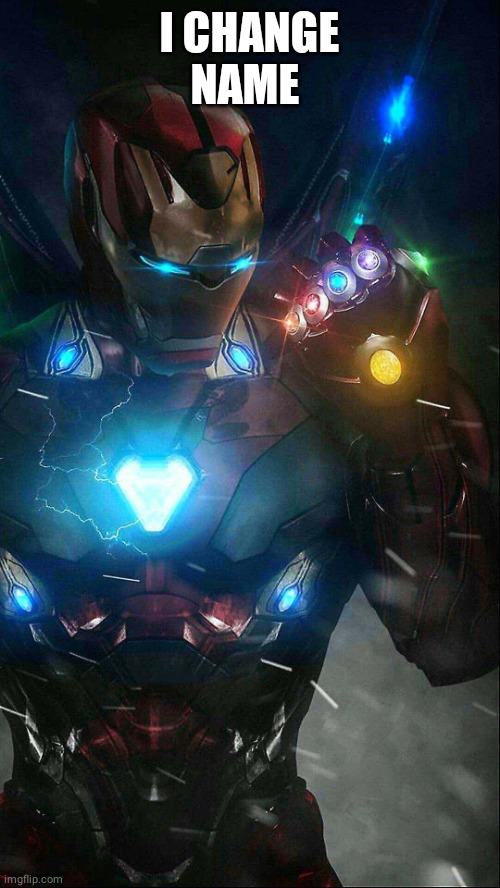 I change name ? | I CHANGE NAME | image tagged in infinity gauntlet iron man | made w/ Imgflip meme maker