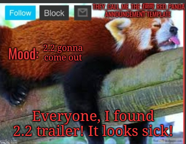 Check comments | 2.2 gonna come out; Everyone, I found 2.2 trailer! It looks sick! | image tagged in they_call_me_the_funny_red_panda announcement template | made w/ Imgflip meme maker