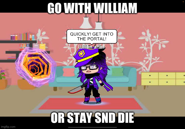 Little break/quest | GO WITH WILLIAM; OR STAY AND DIE | image tagged in yes i am ded | made w/ Imgflip meme maker