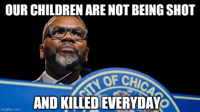 Brandon Johnson | OUR CHILDREN ARE NOT BEING SHOT AND KILLED EVERYDAY | image tagged in brandon johnson | made w/ Imgflip meme maker