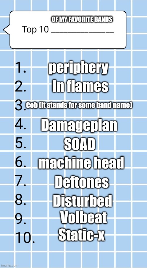 Yep | OF MY FAVORITE BANDS; periphery; In flames; Cob (it stands for some band name); Damageplan; SOAD; machine head; Deftones; Disturbed; Volbeat; Static-x | image tagged in top 10 | made w/ Imgflip meme maker