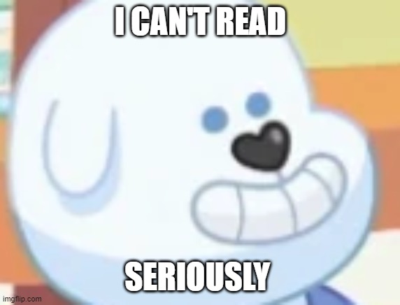 I CAN'T READ SERIOUSLY | made w/ Imgflip meme maker