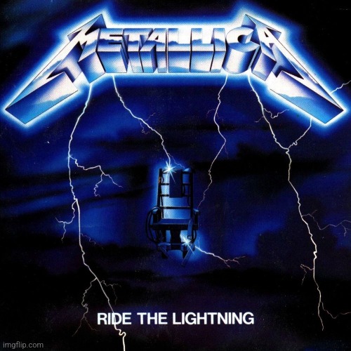 Ride The Lightning | image tagged in ride the lightning | made w/ Imgflip meme maker