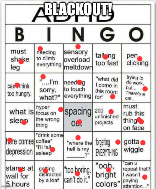 adhd bingo | BLACKOUT! | image tagged in adhd bingo | made w/ Imgflip meme maker