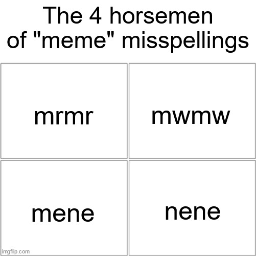 I present to you a funny "mrmr" | The 4 horsemen of "meme" misspellings; mrmr; mwmw; nene; mene | image tagged in the 4 horsemen of,misspelled | made w/ Imgflip meme maker