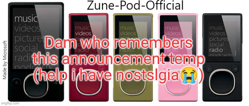 Zune-Pod-Official | Dam who remembers this announcement temp (help i have nostslgia😭) | image tagged in zune-pod-official | made w/ Imgflip meme maker