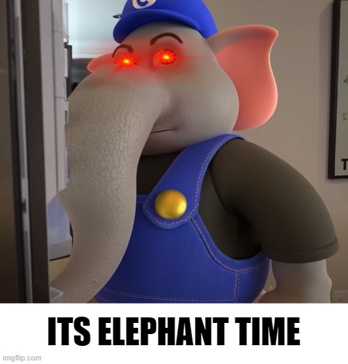 Its Elephant Time | ITS ELEPHANT TIME | image tagged in mario | made w/ Imgflip meme maker