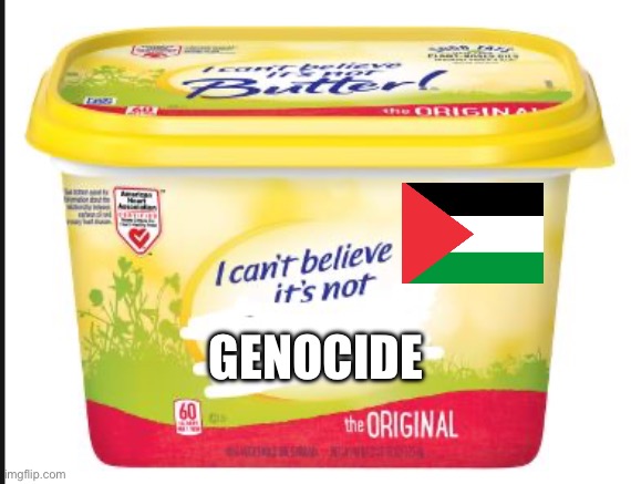 I cant believe its not Butter! | GENOCIDE | image tagged in i cant believe its not butter | made w/ Imgflip meme maker