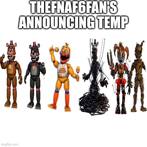 Imadeanewannouncingtemp | THEFNAF6FAN'S ANNOUNCING TEMP | made w/ Imgflip meme maker