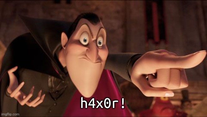 Hotel Transylvania Dracula pointing meme | h4x0r! | image tagged in hotel transylvania dracula pointing meme | made w/ Imgflip meme maker