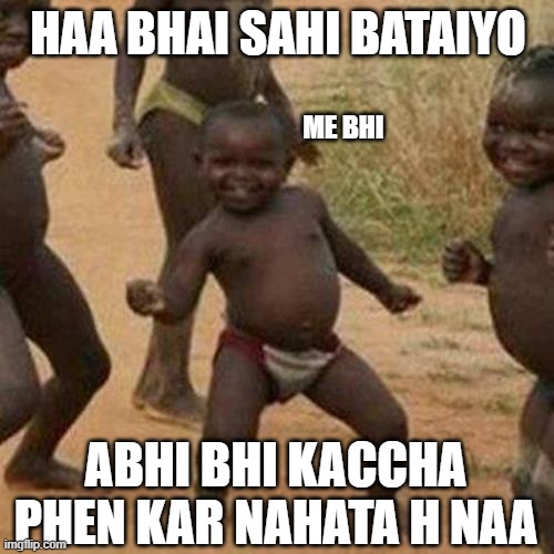 HAA BHAI | HAA BHAI SAHI BATAIYO; ME BHI; ABHI BHI KACCHA PHEN KAR NAHATA H NAA | image tagged in memes,third world success kid | made w/ Imgflip meme maker