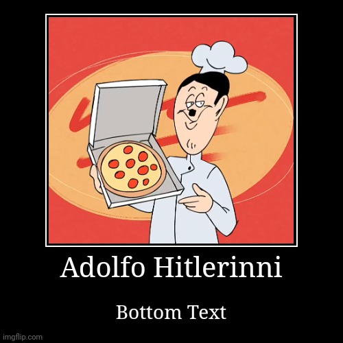 Adolfo Hitlerinni | Bottom Text | image tagged in funny,demotivationals | made w/ Imgflip demotivational maker