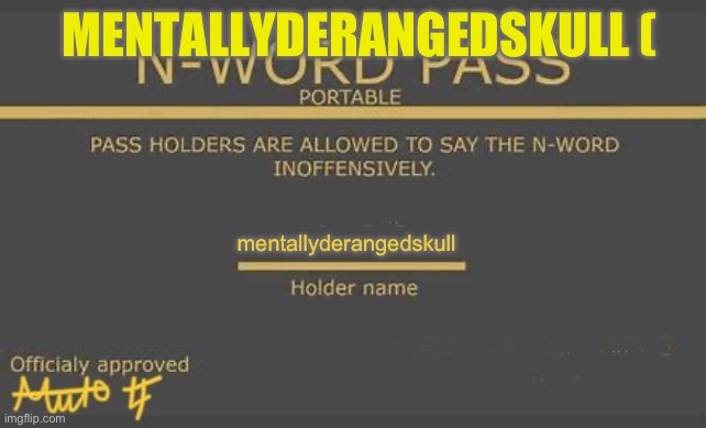 n-word pass | MENTALLYDERANGEDSKULL (; mentallyderangedskull | image tagged in n-word pass | made w/ Imgflip meme maker