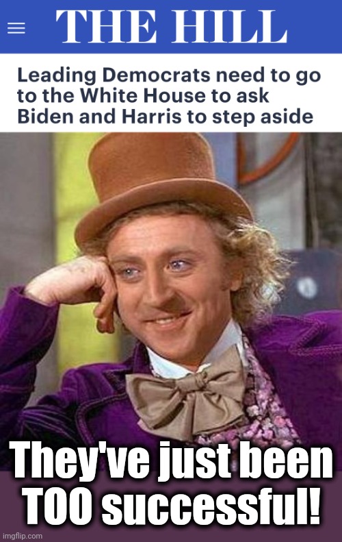 As the world sinks into destruction and chaos, their "leadership looks demonstrably lost and feeble" | They've just been
TOO successful! | image tagged in memes,creepy condescending wonka,joe biden,kamala harris,democrats,election 2024 | made w/ Imgflip meme maker