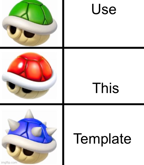 Green shell red shell blue shell | Use; This; Template | image tagged in green shell red shell blue shell | made w/ Imgflip meme maker