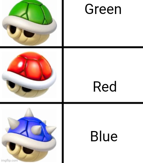 Green shell red shell blue shell | Green; Red; Blue | image tagged in green shell red shell blue shell | made w/ Imgflip meme maker