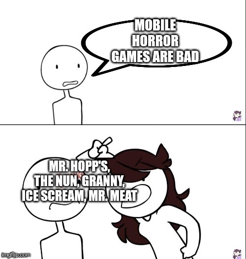 Meme | MOBILE HORROR GAMES ARE BAD; MR. HOPP'S, THE NUN, GRANNY, ICE SCREAM, MR. MEAT | image tagged in jaiden animation wrong | made w/ Imgflip meme maker