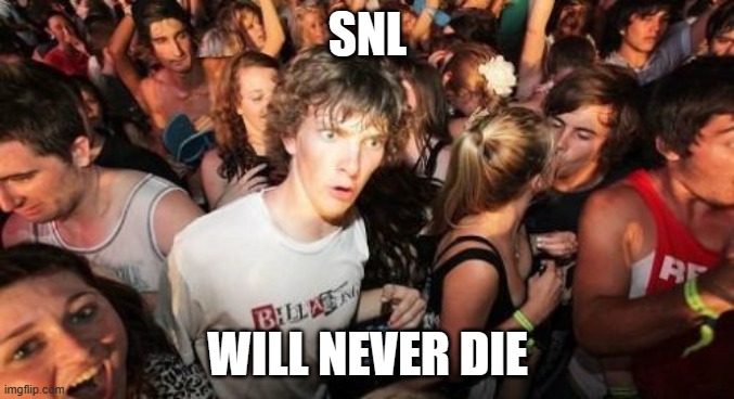 It has outlived every other sketch comedy series. (On a side note, should I have used this for a Matrix Morpheus meme?) | SNL; WILL NEVER DIE | image tagged in memes,sudden clarity clarence,snl,saturday night live,sketch comedy,nbc | made w/ Imgflip meme maker