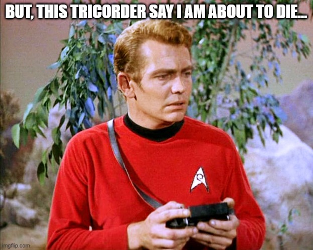 Red Shirt Dead | BUT, THIS TRICORDER SAY I AM ABOUT TO DIE... | image tagged in star trek millennial | made w/ Imgflip meme maker