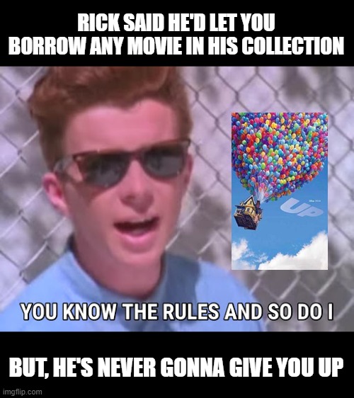 Borrow a Movie? | RICK SAID HE'D LET YOU BORROW ANY MOVIE IN HIS COLLECTION; BUT, HE'S NEVER GONNA GIVE YOU UP | image tagged in rick astley you know the rules | made w/ Imgflip meme maker