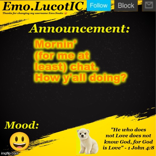 . | Mornin' (for me at least) chat. How y'all doing? 😃 | image tagged in emo lucotic announcement template | made w/ Imgflip meme maker