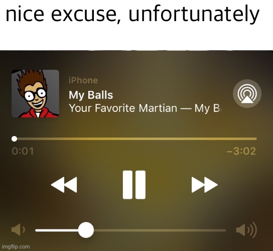 nice excuse, unfortunately | made w/ Imgflip meme maker