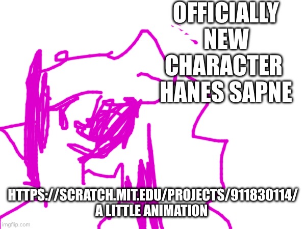 https://scratch.mit.edu/projects/911830114/ | OFFICIALLY NEW CHARACTER 
HANES SAPNE; HTTPS://SCRATCH.MIT.EDU/PROJECTS/911830114/ A LITTLE ANIMATION | image tagged in mwahahaha | made w/ Imgflip meme maker