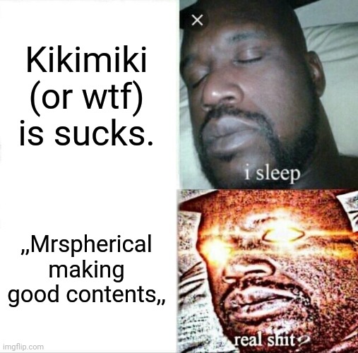 Sleeping Shaq | Kikimiki (or wtf) is sucks. ,,Mrspherical making good contents,, | image tagged in memes,sleeping shaq | made w/ Imgflip meme maker