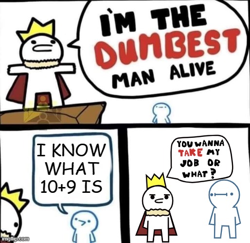 REVERSE MEME | I KNOW WHAT 10+9 IS | image tagged in dumbest man alive blank | made w/ Imgflip meme maker