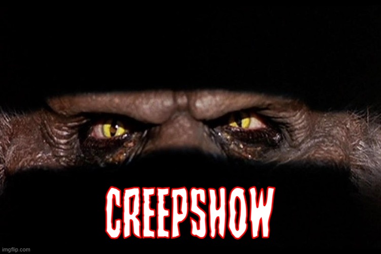 creepshow | CREEPSHOW | image tagged in creepshow,creepy,horror movie,eyes,cinema | made w/ Imgflip meme maker