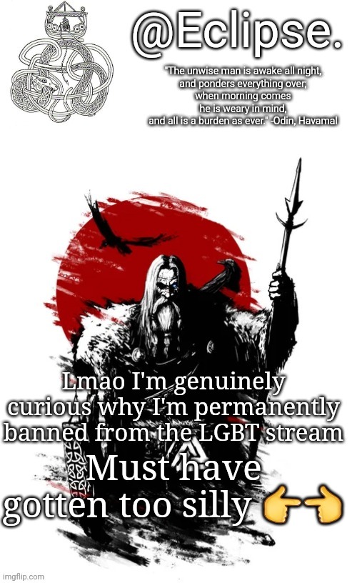. | Lmao I'm genuinely curious why I'm permanently banned from the LGBT stream; Must have gotten too silly 👉👈 | image tagged in h | made w/ Imgflip meme maker