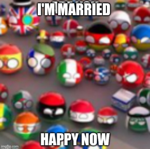Countryballs | I'M MARRIED | image tagged in countryballs | made w/ Imgflip meme maker