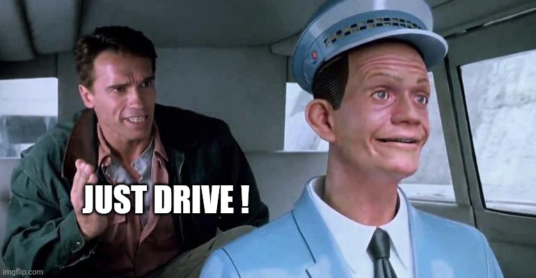 Total Recall Johnny Cab | JUST DRIVE ! | image tagged in total recall johnny cab | made w/ Imgflip meme maker