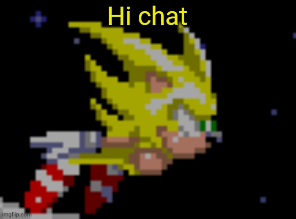 S.Sonic temp #1 | Hi chat | image tagged in s sonic temp 1 | made w/ Imgflip meme maker