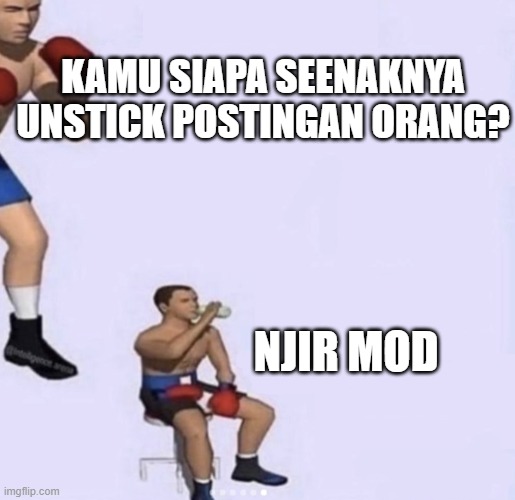 ok ima fight textless | KAMU SIAPA SEENAKNYA UNSTICK POSTINGAN ORANG? NJIR MOD | image tagged in ok ima fight textless | made w/ Imgflip meme maker