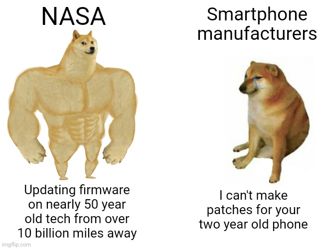 Voyager updates in progress | NASA; Smartphone manufacturers; Updating firmware on nearly 50 year old tech from over 10 billion miles away; I can't make patches for your two year old phone | image tagged in memes,buff doge vs cheems,nasa | made w/ Imgflip meme maker
