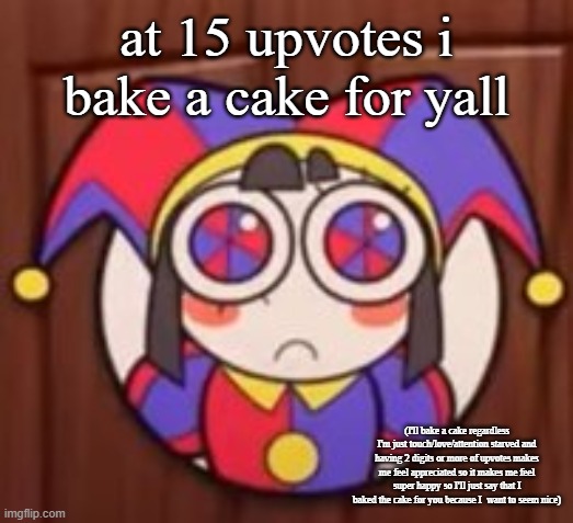 at 15 upvotes i bake a cake for yall | made w/ Imgflip meme maker