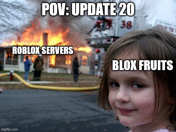 Blox fruits | POV: UPDATE 20; ROBLOX SERVERS; BLOX FRUITS | image tagged in memes,disaster girl,gaming | made w/ Imgflip meme maker