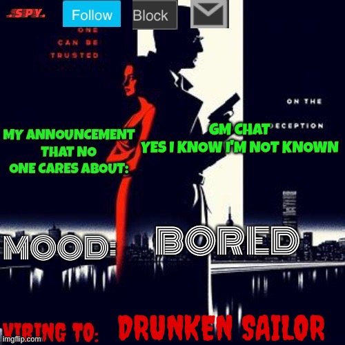 .spy. Announcement temp | GM CHAT

YES I KNOW I'M NOT KNOWN; BORED; DRUNKEN SAILOR | image tagged in spy announcement temp | made w/ Imgflip meme maker